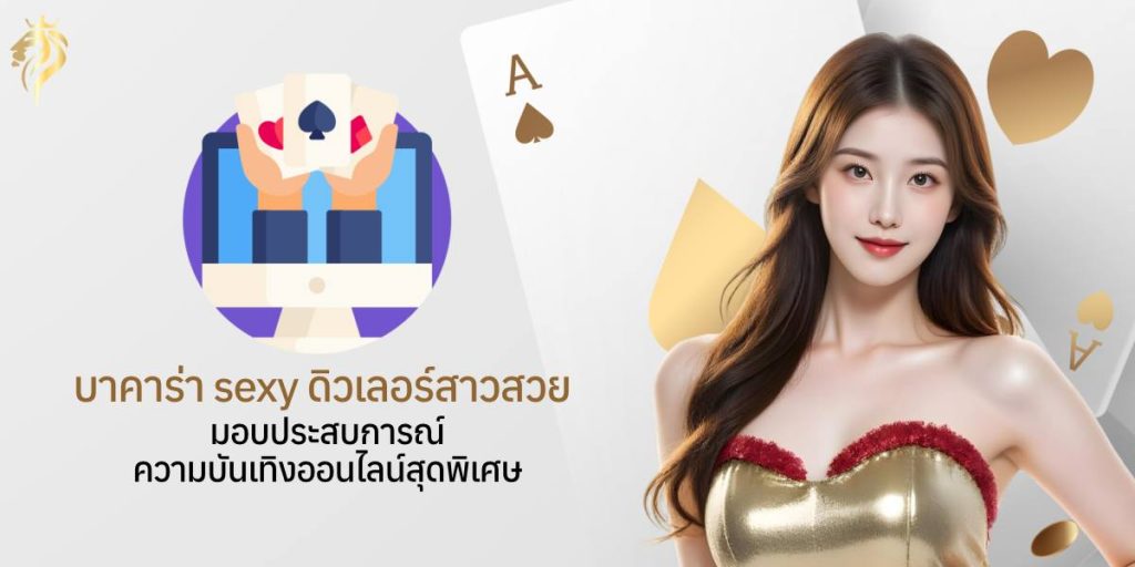 บาคาร่า sexy ดีลเลอร์สาวสวย มอบประสบการณ์ความบันเทิงออนไลน์สุดพิเศษ บาคาร่า sexy ดีลเลอร์สาวสวย มอบประสบการณ์ความบันเทิงออนไลน์สุดพิเศษ